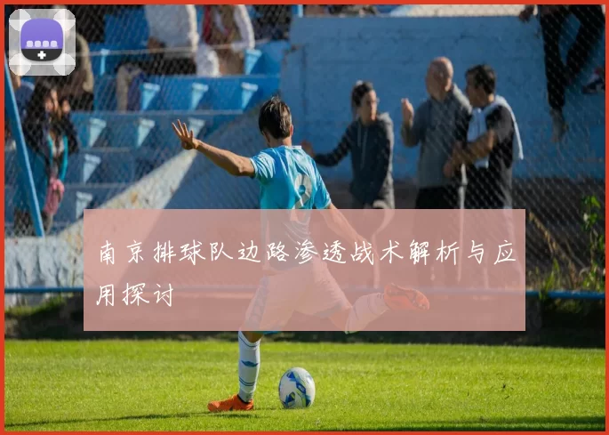 南京排球队边路渗透战术解析与应用探讨