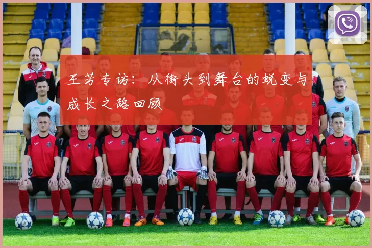 王芳专访：从街头到舞台的蜕变与成长之路回顾