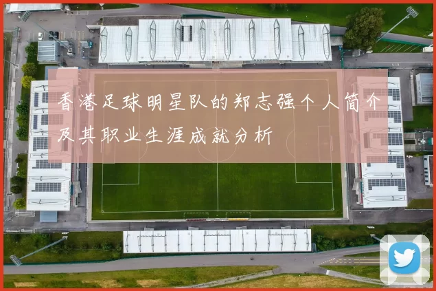 香港足球明星队的郑志强个人简介及其职业生涯成就分析