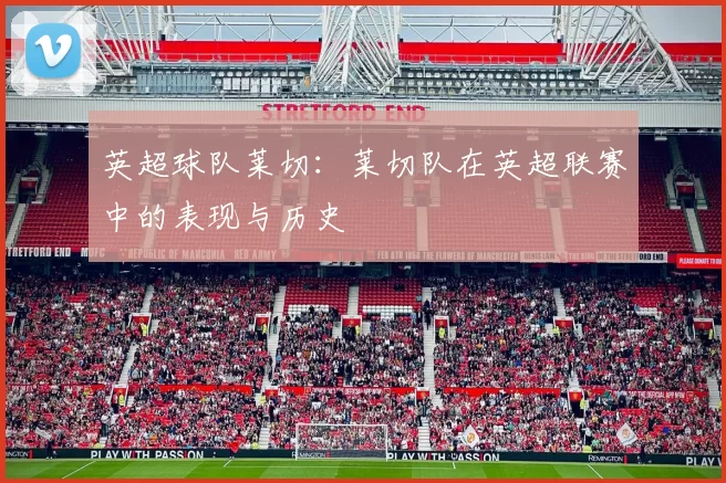 英超球队莱切：莱切队在英超联赛中的表现与历史