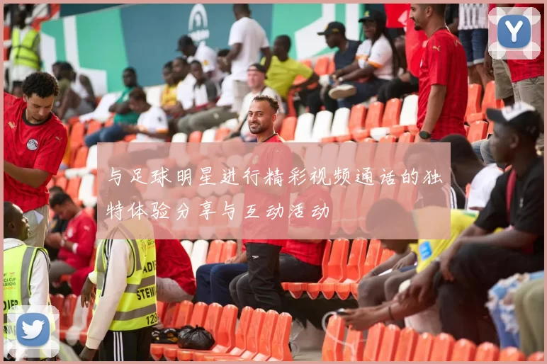 与足球明星进行精彩视频通话的独特体验分享与互动活动