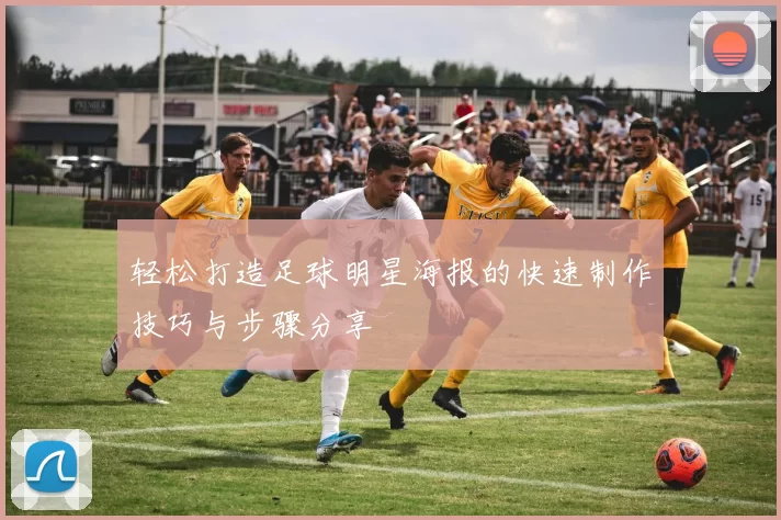 轻松打造足球明星海报的快速制作技巧与步骤分享