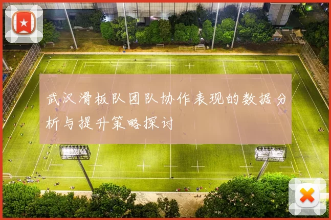 武汉滑板队团队协作表现的数据分析与提升策略探讨