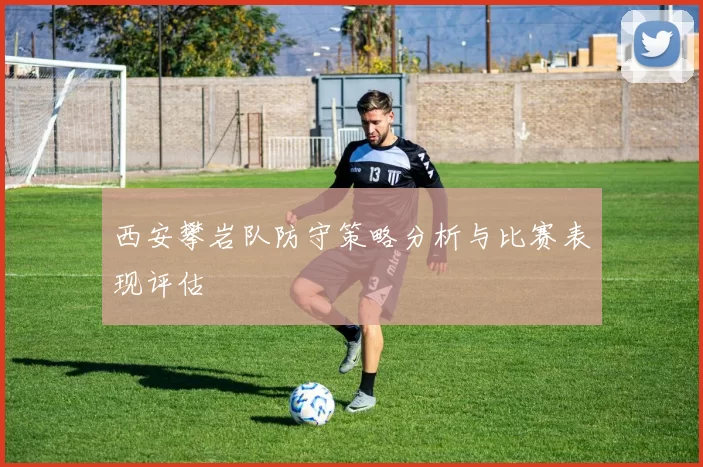 西安攀岩队防守策略分析与比赛表现评估