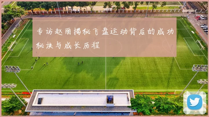 专访赵丽揭秘飞盘运动背后的成功秘诀与成长历程