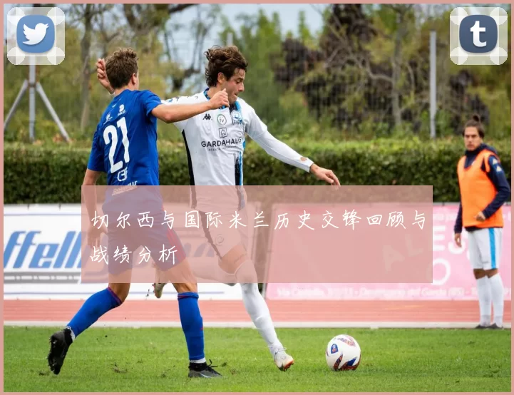切尔西与国际米兰历史交锋回顾与战绩分析