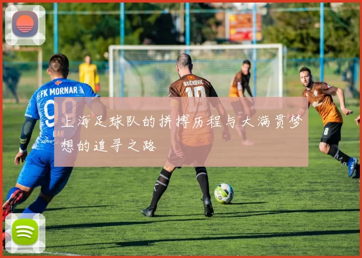 上海足球队的拼搏历程与大满贯梦想的追寻之路
